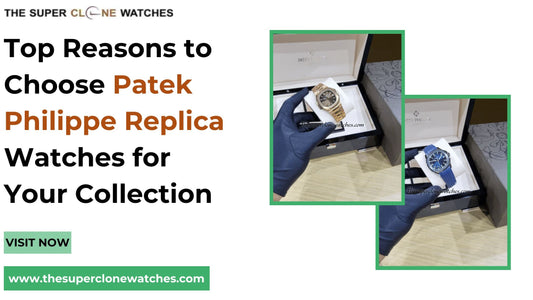 Top Reasons to Choose Patek Philippe Replica Watches for Your Collection