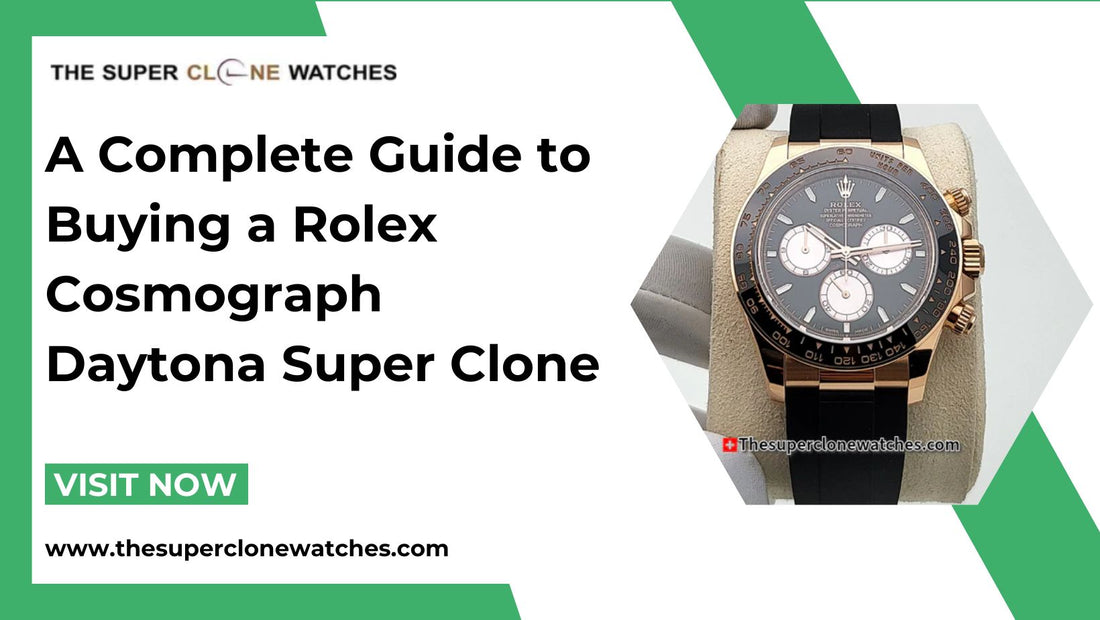 A Complete Guide to Buying a Rolex Cosmograph Daytona Super Clone