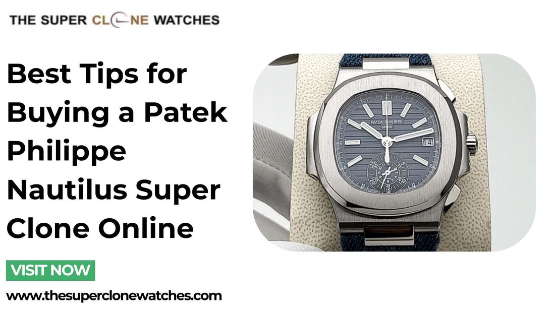Best Tips for Buying a Patek Philippe Nautilus Super Clone Online