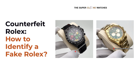 Counterfeit Rolex: How to Identify a Fake Rolex