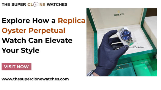 Explore How a Replica Oyster Perpetual Watch Can Elevate Your Style