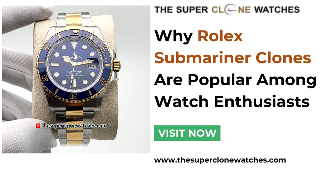 Why Rolex Submariner Clones Are Popular Among Watch Enthusiasts
