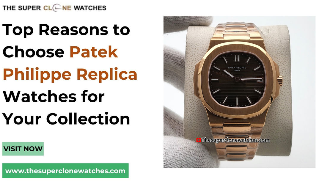 Top Reasons to Choose Patek Philippe Replica Watches for Your Collection